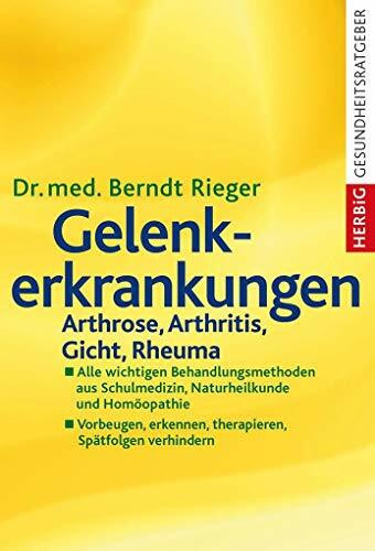 Gelenkerkrankungen: Arthrose, Arthritis, Gicht, Rheuma. Alle wichtigen Behandlungsmethoden aus Schulmedizin, Naturheilkunde und Homöopathie. Vorbeugen, erkennen, therapieren, Spätfolgen verhindern
