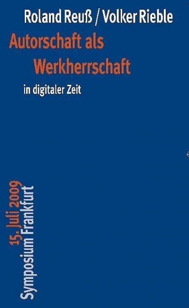 Autorschaft als Werkherrschaft in digitaler Zeit: 15. Juli 2009 Symposium Frankfurt