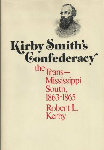 Kirby Smith's Confederacy: The Trans Mississippi South 1863-1865: Trans-Mississippi South, 1863-65
