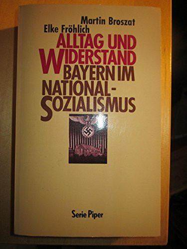 Alltag und Widerstand: Bayern im Nationalsozialismus (Piper Taschenbuch)