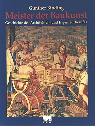 Meister der Baukunst. Geschichte des Architekten- und Ingenieurberufes.