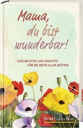 Mama, du bist wunderbar!: Geschichten und Gedichte für die beste aller Mütter