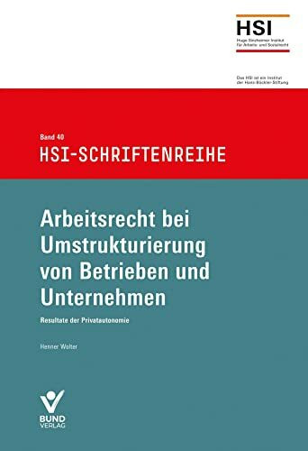 Arbeitsrecht bei Umstrukturierung von Betrieben und Unternehmen: HSI-Schriftenreihe Bd. 40