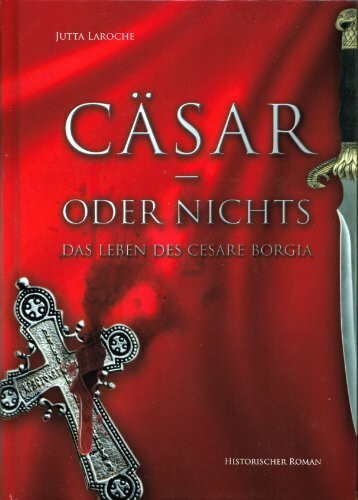 Cäsar - oder nichts: Das Leben des Cesare Borgia