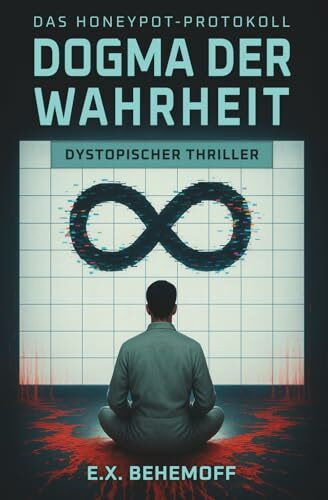 Dogma der Wahrheit: Dystopischer Thriller (Das Honeypot-Protokoll, Band 1)
