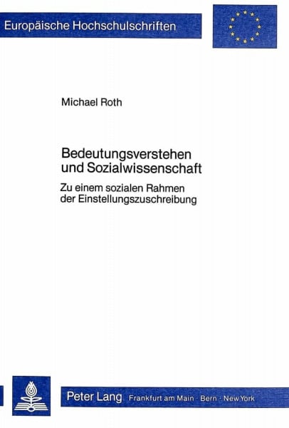 Bedeutungsverstehen und Sozialwissenschaft: Zu einem sozialen Rahmen der Einstellungszuschreibung (Europäische Hochschulschriften / European ... Philosophy / Série 20: Philosophie, Band 197)