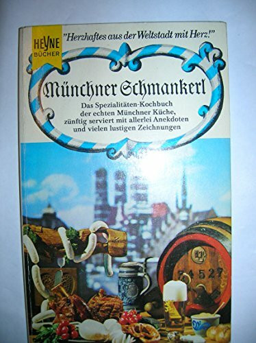 Münchner Schmankerl. Das Spezialitäten- Kochbuch der echten Münchner Küche