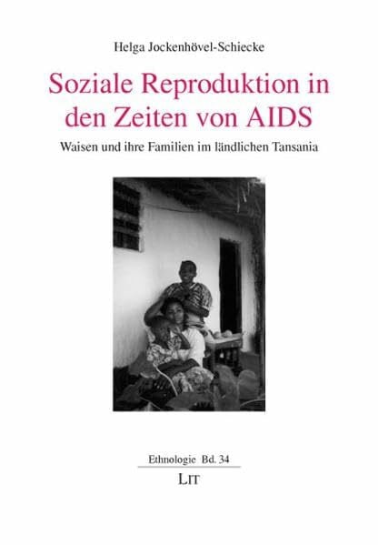 Soziale Reproduktion in den Zeiten von AIDS: Waisen und ihre Familien im ländlichen Tansania (Ethnologie)