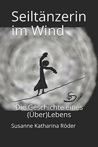 Seiltänzerin im Wind: Die Geschichte eines (Über)Lebens