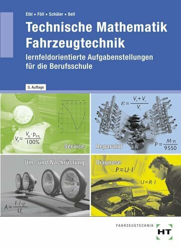 Technische Mathematik Fahrzeugtechnik - lernfeldorientierte Aufgabenstellung für die Berufsschule: lernfeldorientierte Aufgabenstellungen für die Berufsschule