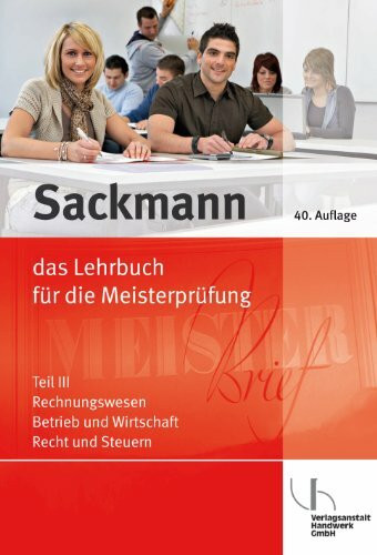 Sackmann - das Lehrbuch für die Meisterprüfung: Teil III: Rechnungswesen - Betrieb und Wirtschaft - Recht und Steuern, mit CD-ROM