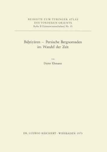 Bahtiyaren: Persische Bergnomaden Im Wandel Der Zeit (Tubinger Atlas Des Vorderen Orients)