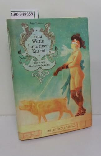 Frau Wirtin hatte einen Knecht: Wie unsere Großeltern ferkelten