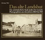 Das alte Landshut, Bd.1, Die mittelalterliche Stadt ändert ihr Gesicht: Photographien aus den Jahren 1860 bis 1914. Mit e. Jahreschronik u. 2 Stadtpln.