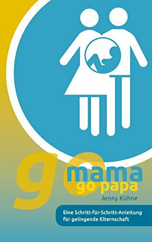 go mama go papa: Eine Schritt-für-Schritt-Anleitung für gelingende Elternschaft