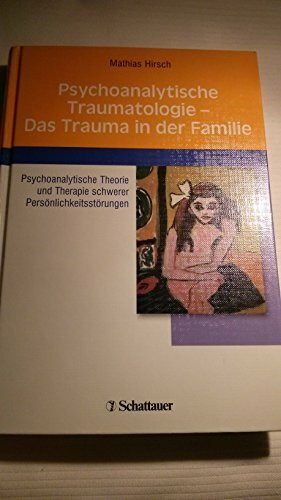 Psychoanalytische Traumatologie - das Trauma in der Familie: Psychoanalytische Theorie und Therapie schwerer Persönlichkeitsstörungen