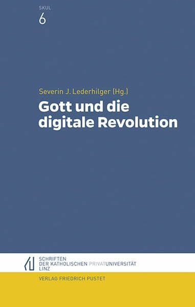 Gott und die digitale Revolution (Schriften der Katholischen Privat-Universität Linz)
