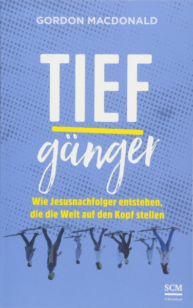 Tiefgänger: Wie Jesusnachfolger entstehen, die die Welt auf den Kopf stellen