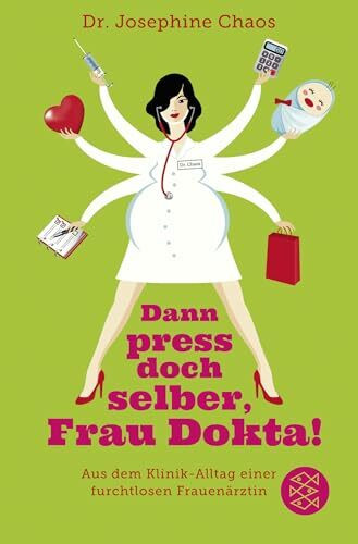 Dann press doch selber, Frau Dokta!: Aus dem Klinik-Alltag einer furchtlosen Frauenärztin