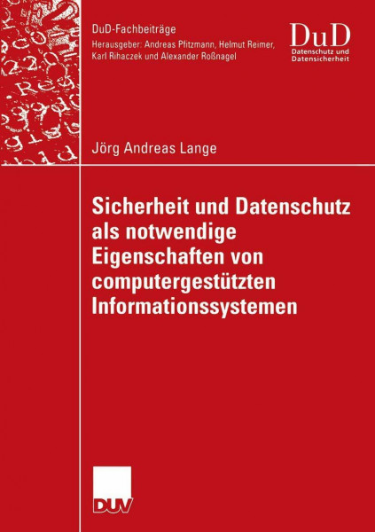 Sicherheit und Datenschutz als notwendige Eigenschaften von computergestützten Informationssystemen: Ein integrierender Gestaltungsansatz für ... Informationssysteme (DuD-Fachbeiträge)
