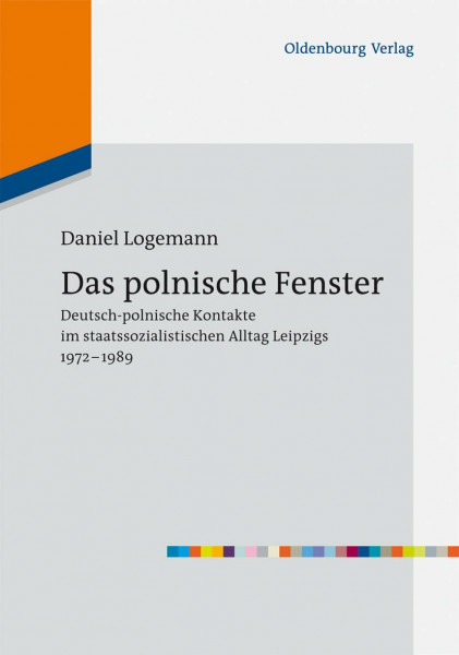 Das polnische Fenster: Deutsch-polnische Kontakte im staatssozialistischen Alltag Leipzigs 1972-1989 (Europas Osten im 20. Jahrhundert, 2, Band 2)