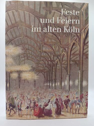 Feste und Feiern im alten Köln. Texte und Bilder von Zeitgenossen