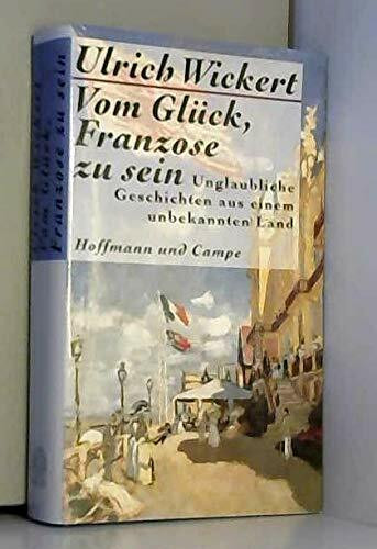 Vom Glück, Franzose zu sein unglaubliche Geschichten aus einem unbekannten Land