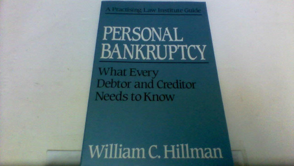 Personal Bankruptcy: What Every Debtor and Creditor Needs to Know (A Practising Law Institute Guide)
