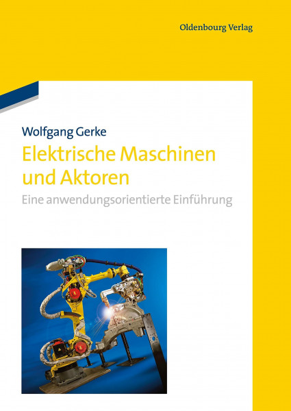 Elektrische Maschinen und Aktoren: Eine anwendungsorientierte Einführung: Eine anwendungsorientierte Einführung