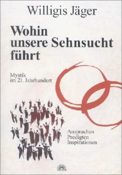 Wohin unsere Sehnsucht führt: Mystik im 21. Jahrhundert. Ansprachen, Predigten, Inspirationen