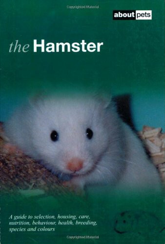 The Hamster: A Guide to Selection, Housing, Care, Nutrition, Behaviour, Health, Breeding, Species and Colours