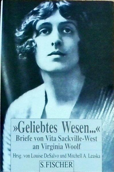 Geliebtes Wesen . . . Briefe von Vita Sackville-West an Virginia Woolf