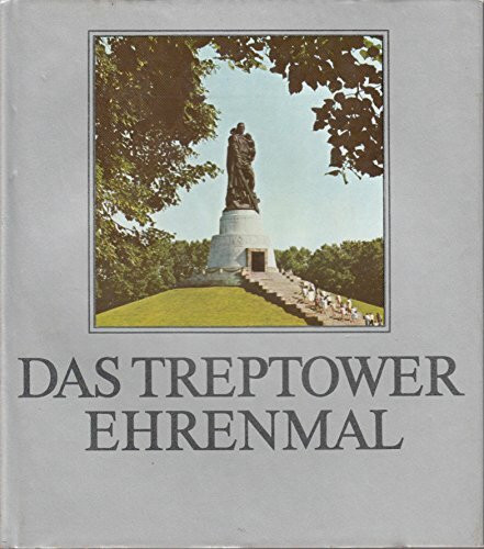 Das Treptower Ehrenmal. Geschichte und Gegenwart des Ehrenmals für die gefallenen sowjetischen Helden in Berlin