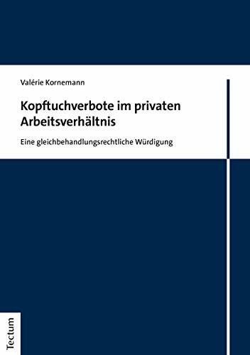 Kopftuchverbote im privaten Arbeitsverhältnis: Eine gleichbehandlungsrechtliche Würdigung