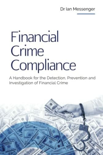 Financial Crime Compliance: A Handbook for the Detection, Prevention and Investigation of Financial Crime (Financial Crime Investigation, Band 2)