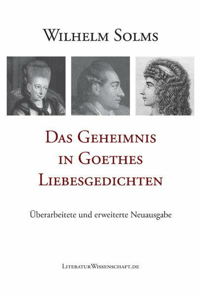 Das Geheimnis in Goethes Liebesgedichten: Überarbeitete und erweiterte Neuausgabe