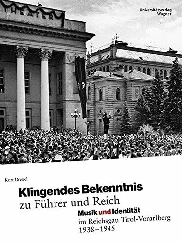 Klingendes Bekenntnis zu Führer und Reich: Musik und Identität im Reichsgau Tirol-Vorarlberg 1938-1945