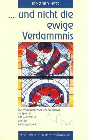 ...und nicht die ewige Verdammnis: Der Wandlungsweg des Menschen im Spiegel der Gleichnisse und der Zahlensymbolik