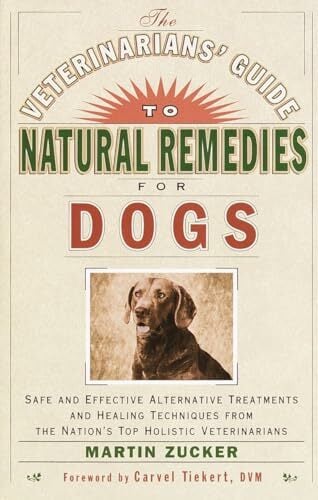 The Veterinarians' Guide to Natural Remedies for Dogs: Safe and Effective Alternative Treatments and Healing Techniques from the Nation's Top... The Veterinarians' Guide to Natural Remedies for Dogs: Safe and Effective Alternative Treatments and Healing Techniques from the Nation's Top Holistic Veterinarians