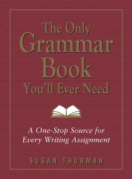 The Only Grammar Book You'll Ever Need: A One-Stop Source for Every Writing Assignment