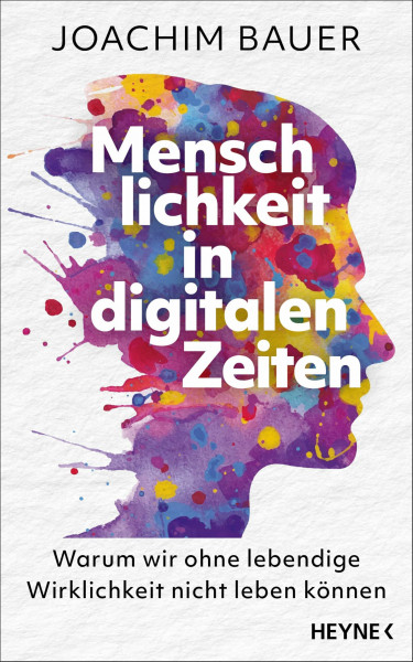 Menschlichkeit in digitalen Zeiten: Warum wir ohne lebendige Wirklichkeit nicht leben können - Vom preisgekrönten Psychiater und Bestsellerautor, nominiert für den Deutschen Wirtschaftsbuchpreis