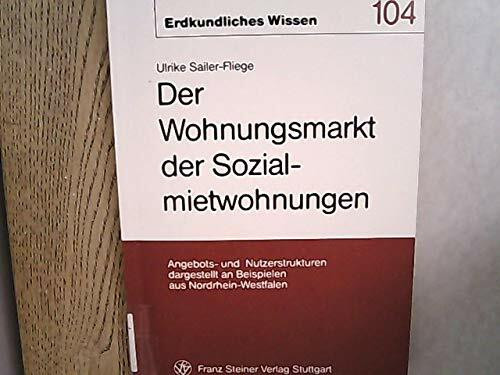 Der Wohnungsmarkt der Sozialmietwohnungen: Angebots- und Nutzerstrukturen dargestellt an Beispielen aus Nordrhein-Westfalen (Erdkundliches Wissen)