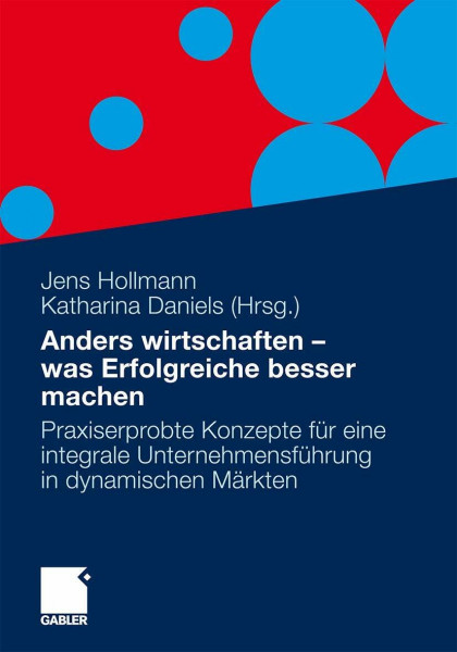 Anders wirtschaften - was Erfolgreiche besser machen: Integrale Konzepte für ein neues Wachstum in dynamischen Märkten (German Edition)