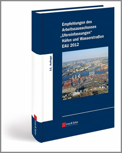 Empfehlungen des Arbeitsausschusses "Ufereinfassungen" Häfen und Wasserstraßen EAU 2012: Hafen und Wasserstrassen EAU 2012