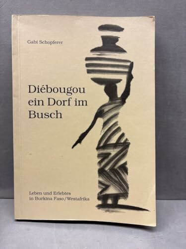 Diébougou ein Dorf im Busch. Leben und Erlebtes in Burkina Faso