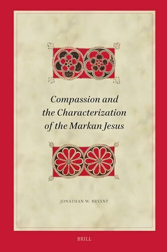 Compassion and the Characterization of the Markan Jesus (Biblical Interpretation)
