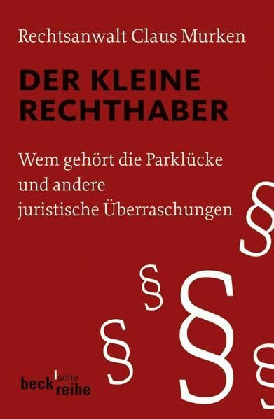 Der kleine Rechthaber: Wem gehört die Parklücke und andere juristische Überraschungen (Beck'sche Reihe)
