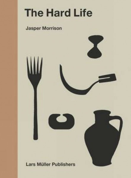 Jasper Morrison – The Hard Life