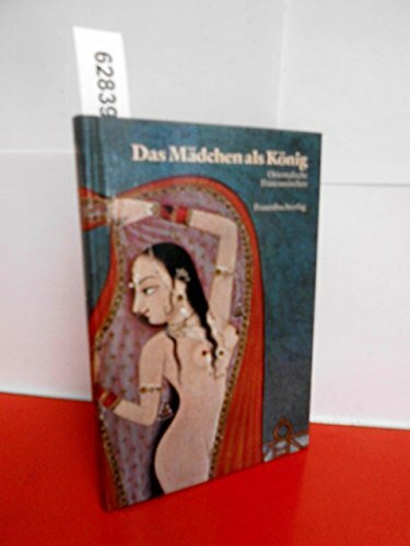 Das Mädchen als König: Orientalische Frauenmärchen