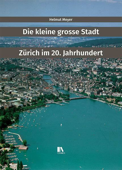 Die kleine grosse Stadt: Zürich im 20. Jahrhundert